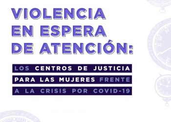 Centros de Justicia desprotegieron a mujeres en pandemia, documenta informe