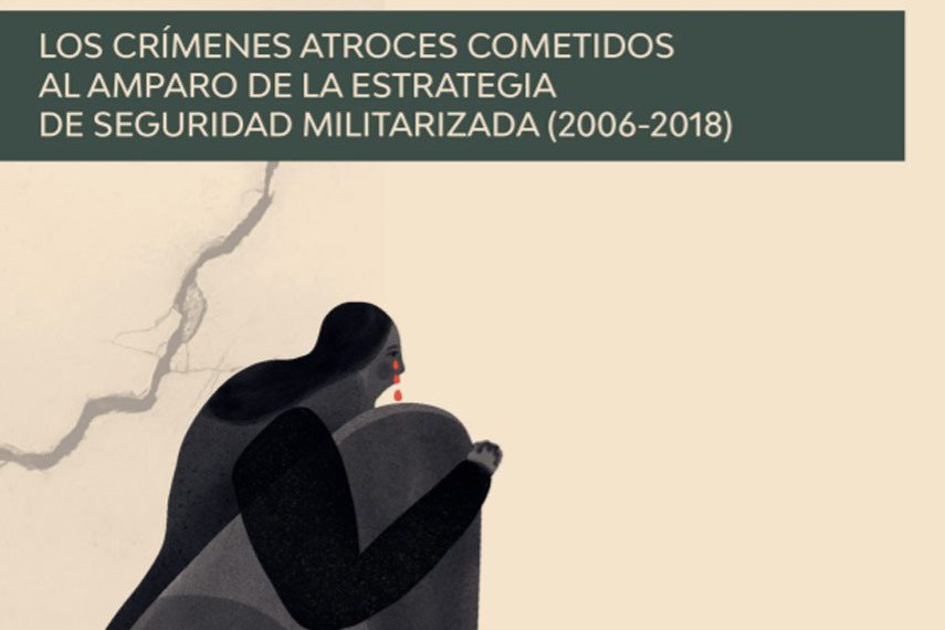 Entre la brutalidad y la impunidad: Los crímenes atroces cometidos al amparo de la estrategia de seguridad militarizada (2006-2018)
